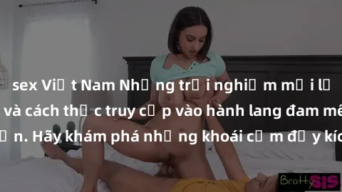 sex Việt Nam Những trải nghiệm mới lạ với sex tập thể và cách thức truy cập vào hành lang đam mê của bạn. Hãy khám phá những khoái cảm đầy kích thích với tập thể hấp dẫn!