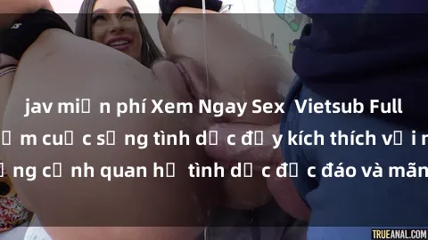 jav miễn phí Xem Ngay Sex  Vietsub Full HD - Cùng trải nghiệm cuộc sống tình dục đầy kích thích với những cảnh quan hệ tình dục độc đáo và mãnh liệt trong bộ phim này!